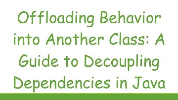 Offloading Behavior into Another Class: A Guide to Decoupling Dependencies in Java