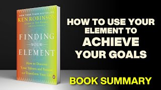How To Use Your Element To Achieve Your Goals | FINDING YOUR ELEMENT (2014) By Sir Ken Robinson PhD