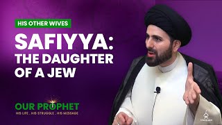 193: Safiyya bint Huyayy's Jewish Background & Her Love for the Prophet | Our Prophet