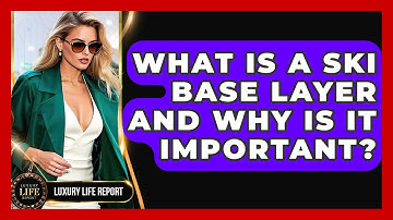 What Is A Ski Base Layer And Why Is It Important? - Luxury Life Report