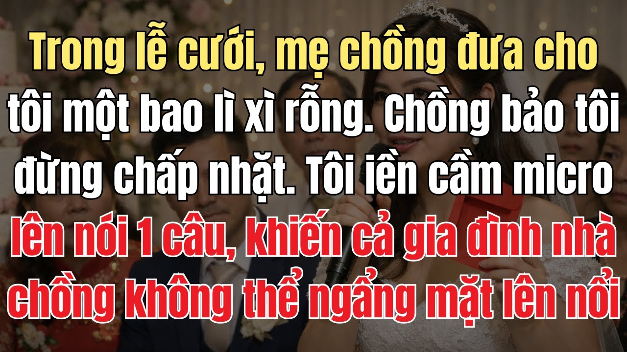 Trong Lễ Cưới, Mẹ Chồng Cười Nhạt Trao Cho Tôi 1 Bao Lì Xì Rỗng. Chồng Nói Tôi Đừng Chấp Nhặt