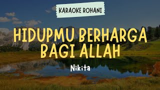 LAGU ROHANI KRISTEN ' HIDUPMU BERHARGA BAGI ALLAH - NIKITA ' ( KARAOKE   LIRIK )