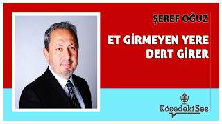 Şeref Oğuz - Et Gi̇rmeyen Yere Dert Gi̇rer Köşe Yazısı Dinle