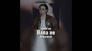 Ikikardesh-Bana ne (speed up)