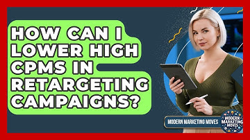 How Can I Lower High CPMs In Retargeting Campaigns? - Modern Marketing Moves