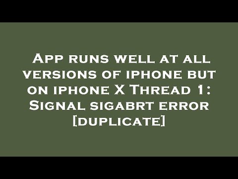 App runs well at all versions of iphone but on iphone X Thread 1: Signal sigabrt error