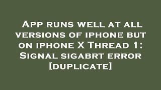 App runs well at all versions of iphone but on iphone X Thread 1: Signal sigabrt error