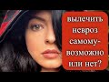 МОЖНО ЛИ ВЫЛЕЧИТЬ НЕВРОЗ САМОСТОЯТЕЛЬНО?