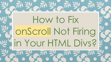 How to Fix onScroll Not Firing in Your HTML Divs?