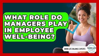 What Role Do Managers Play in Employee Well-Being? | Work Life Balance Experts News