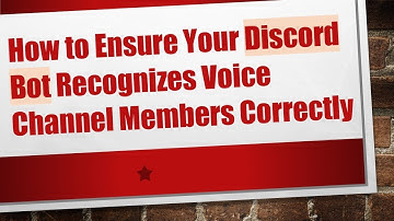 How to Ensure Your Discord Bot Recognizes Voice Channel Members Correctly