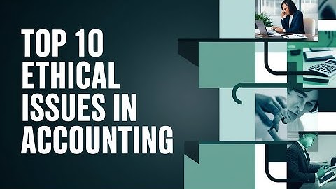 Top 10 Ethical Issues in Accounting