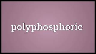 Polyphosphoric Meaning