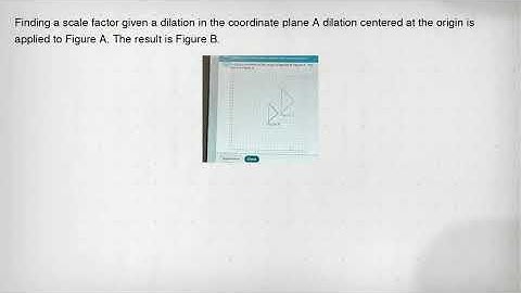 Finding a scale factor given a dilation in the coordinate plane A dilation centered at the origin is