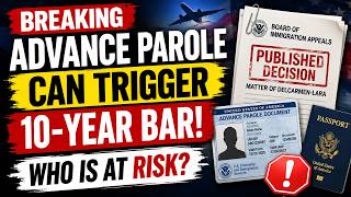 BREAKING: Advance Parole Travel Can Trigger a 10-Year Bar — Who Is at Risk