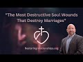 The Most Destructive Soul Wounds That Destroy Marriages