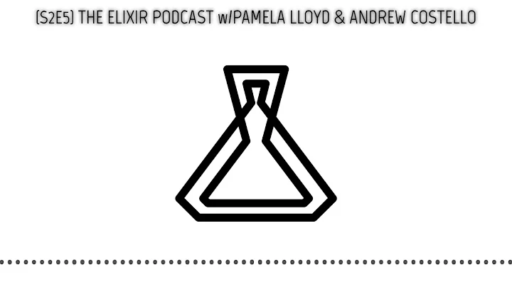 (S2E5)THE ELIXIR PODCAST w/PAMELA LLOYD & ANDREW C...