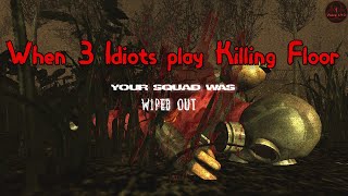 When 3 Idiots Play Killing Floor - Funny Moments
