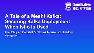 A Tale of a Meshi Kafka: Securing Kafka Deployment When Istio Is... Ariel Shuper & Nikolas Mousouros