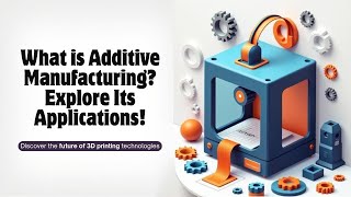 What is 3D Printing/Additive Manufacturing? | Types and Applications Explained
