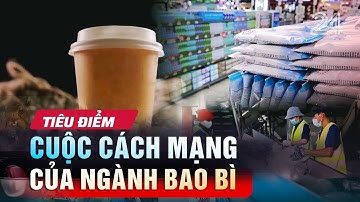 Tiêu điểm: Cuộc cách mạng của ngành bao bì | VTV24