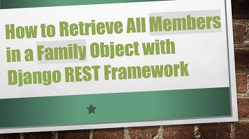 How to Retrieve All Members in a Family Object with Django REST Framework