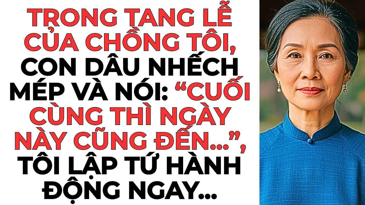 Trong Tang Lễ Của Chồng Tôi, Con Dâu Nhếch Mép và Nói: “Cuối Cùng Thì Ngày Này Cũng Đến…”