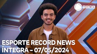 Esporte Record News - 07/05/2024