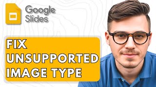 How To Fix Unsupported Image Type In Google Slides [2026 Guide]
