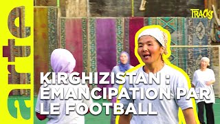 Kirghizistan : Tournoi de foot au féminin | Tracks | ARTE