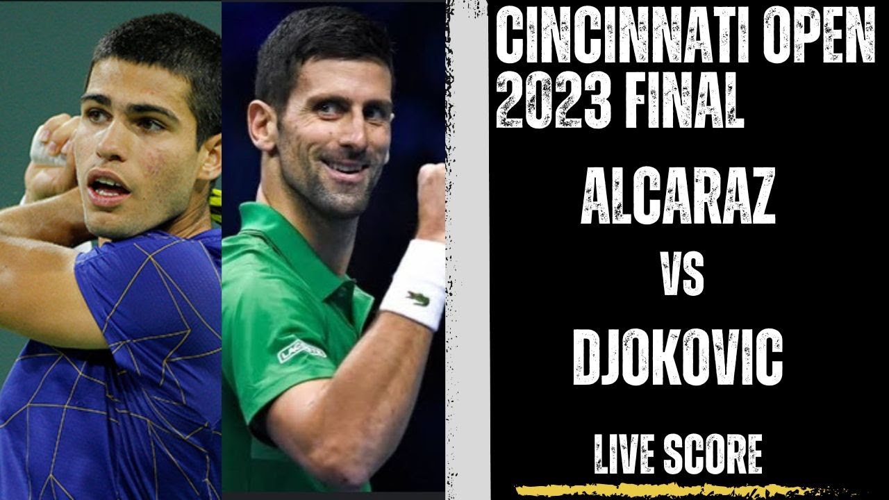 Alcaraz vs Djokovic Cincinnati Open 2023 Final Live Score