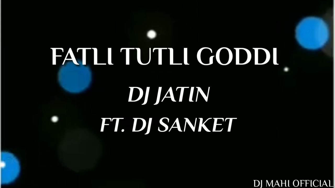 FATLI TUTLI GODDI || DJ JATIN FT. DJ SANKET|| 2021 TIMLI || DJ MAHI OFFICIAL