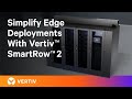 Simplify edge deployments with vertiv smartrow 2 the allinone edge data center