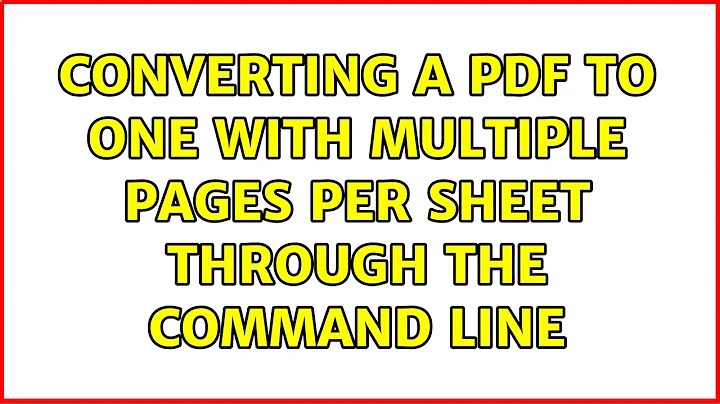 Converting a PDF to one with multiple pages per sheet through the command line (3 Solutions!!)