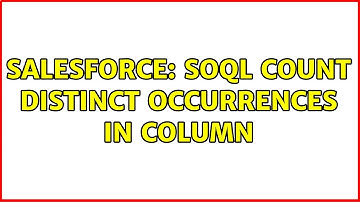 Salesforce: SOQL Count distinct occurrences in column (2 Solutions!!)
