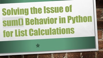 Solving the Issue of sum() Behavior in Python for List Calculations