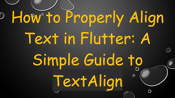 How to Properly Align Text in Flutter: A Simple Guide to TextAlign