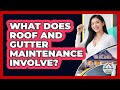 What Does Roof And Gutter Maintenance Involve?