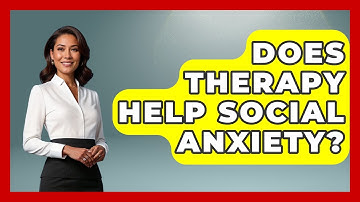 Does Therapy Help Social Anxiety? - High School Toolkit