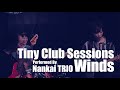 Tiny Club Sessions #3 | "WInds" | Nankai TRIO Live