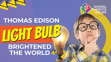 How Thomas Edison’s Light Bulb Brightened the World! | SchoolSubjects Online