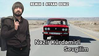 Nezir Kurdemirli - Sevgilim 2024 (Remix - Ayxan Deniz)