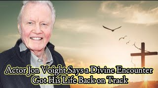 Actor Jon Voight Says a Divine Encounter Got His Life Back on Track