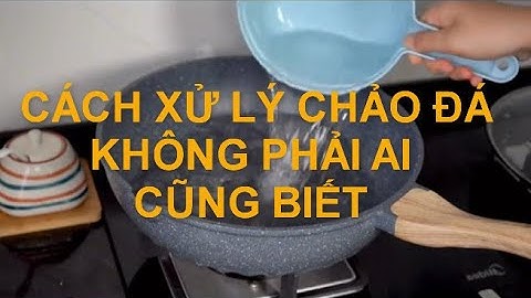 CÁCH XỬ LÝ CHẢO ĐÁ MỚI MUA VỀ