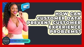 How Can Customer Data Prevent Customer Experience Problems? - Customer First Leadership