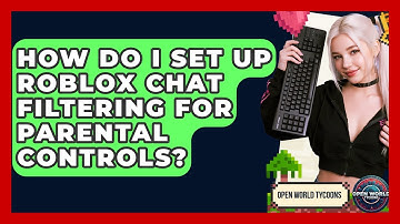 How Do I Set Up Roblox Chat Filtering For Parental Controls? - Open World Tycoons
