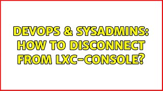 Famous DevOps & SysAdmins: How to disconnect from lxc-console? (5 Solutions!!) Wealth