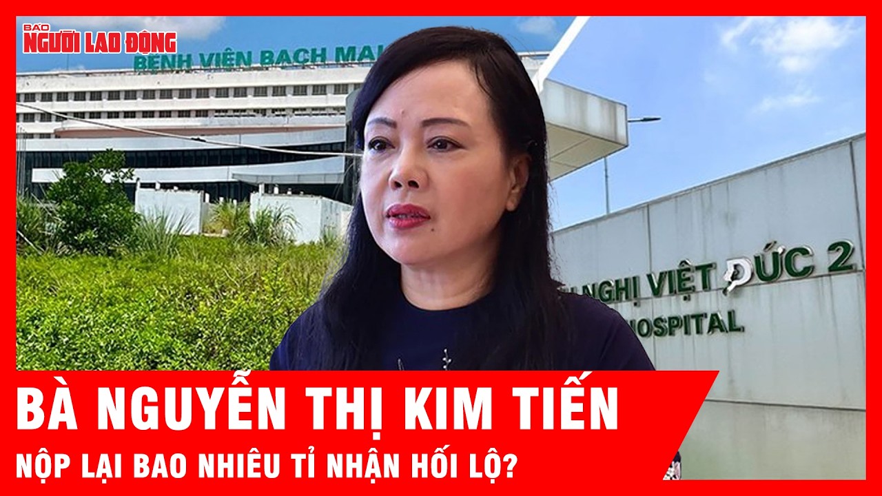Cựu Bộ trưởng Y tế Nguyễn Thị Kim Tiến đã nộp lại bao nhiêu tỉ đồng nhận hối lộ?  | Tin tức