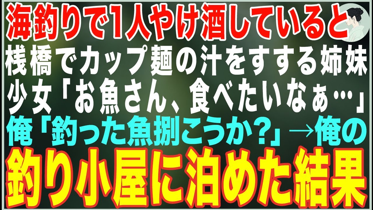 【感動する話】10年付き合った彼女に浮気され、海釣りでやけ酒していると桟橋でカップ麺の汁をすする姉妹「お魚さん、食べたいなぁ…」俺「魚捌こうか？」→俺の釣り小屋に泊めた結果【朗読・スカッと・泣ける話】
