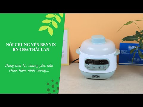 Hướng dẫn sử dụng Nồi chưng yến Bennix BN-100A Công nghệ Thái lan